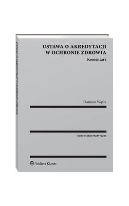 Ustawa o akredytacji w ochronie zdrowia. Komentarz - Damian Wąsik - Ebook - 978-83-8092-795-7
