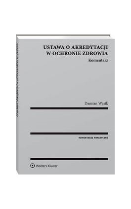 Ustawa o akredytacji w ochronie zdrowia. Komentarz - Damian Wąsik - Ebook - 978-83-8092-795-7