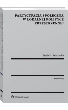 Partycypacja społeczna w lokalnej polityce przestrzennej - Jakub Szlachetko - Ebook - 978-83-8107-201-4