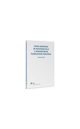 Kara umowna w kontraktach z Narodowym Funduszem Zdrowia - Tamara Zimna - Ebook - 978-83-264-9509-0