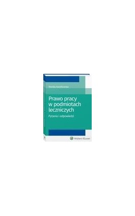 Prawo pracy w podmiotach leczniczych. Pytania i odpowiedzi - Monika Kwiatkowska - Ebook - 978-83-8124-714-6