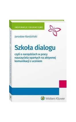 Szkoła dialogu - czyli o narzędziach w pracy nauczyciela opartych na aktywnej komunikacji z uczniem - Jarosław Kordziński - Ebook - 978-83-8107-079-9