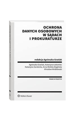 Ochrona danych osobowych w sądach i prokuraturze - Agnieszka Grzelak - Ebook - 978-83-8160-785-8