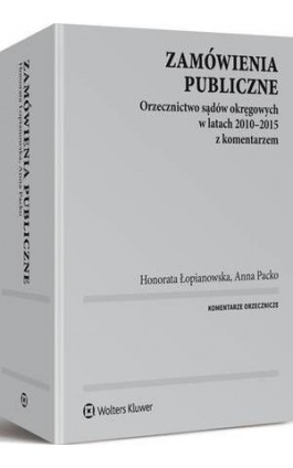 Zamówienia publiczne. Orzecznictwo sądów okręgowych w latach 2010-2015 z komentarzem - Anna Packo - Ebook - 978-83-264-8633-3