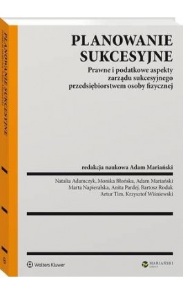 Planowanie sukcesyjne. Prawne i podatkowe aspekty zarządu sukcesyjnego przedsiębiorstwem osoby fizycznej - Adam Mariański - Ebook - 978-83-8187-016-0