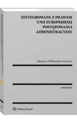 Zintegrowane z prawem Unii Europejskiej postępowania administracyjne - Martyna B. Wilbrandt-Gotowicz - Ebook - 978-83-8124-062-8