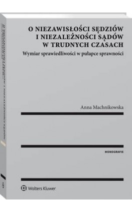 O niezawisłości sędziów i niezależności sądów w trudnych czasach. Wymiar sprawiedliwości w pułapce sprawności - Anna Machnikowska - Ebook - 978-83-8124-468-8