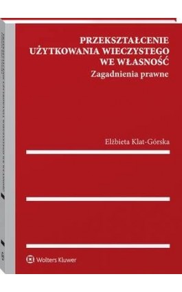 Przekształcenie użytkowania wieczystego we własność. Zagadnienia prawne - Elżbieta Klat-Górska - Ebook - 978-83-8160-426-0