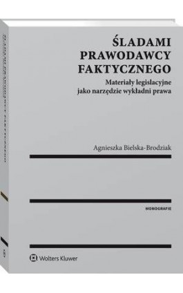 Śladami prawodawcy faktycznego. Materiały legislacyjne jako narzędzie wykładni prawa - Agnieszka Bielska-Brodziak - Ebook - 978-83-8124-132-8