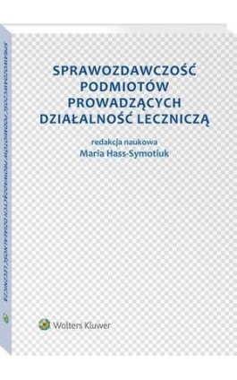 Sprawozdawczość podmiotów prowadzących działalność leczniczą - Maria Hass-Symotiuk - Ebook - 978-83-264-9077-4
