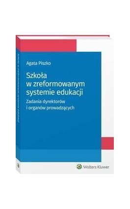 Szkoła w zreformowanym systemie edukacji. Zadania dyrektorów i organów prowadzących - Agata Piszko - Ebook - 978-83-8124-204-2