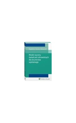 Model wyceny świadczeń zdrowotnych dla lecznictwa szpitalnego - Magdalena Kludacz-Alessandri - Ebook - 978-83-8107-468-1