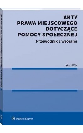 Akty prawa miejscowego dotyczące pomocy społecznej. Przewodnik z wzorami - Jakub Wilk - Ebook - 978-83-8223-799-3