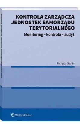 Kontrola zarządcza jednostek samorządu terytorialnego. Monitoring - kontrola - audyt - Patrycja Szulin - Ebook - 978-83-8223-865-5