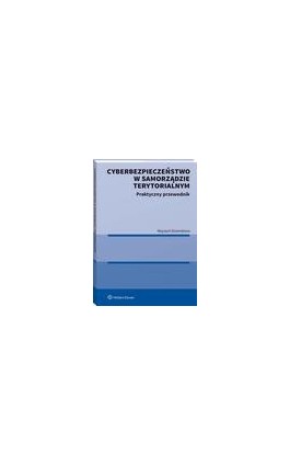 Cyberbezpieczeństwo w samorządzie terytorialnym. Praktyczny przewodnik - Wojciech Dziomdziora - Ebook - 978-83-8223-958-4