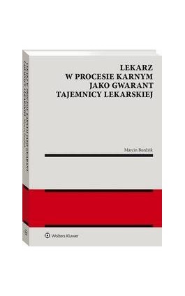Lekarz w procesie karnym jako gwarant tajemnicy lekarskiej - Marcin Burdzik - Ebook - 978-83-8223-983-6