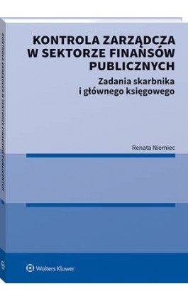 Kontrola zarządcza w sektorze finansów publicznych. Zadania skarbnika i głównego księgowego - Renata Niemiec - Ebook - 978-83-8246-017-9