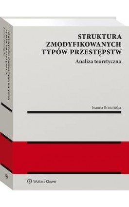 Struktura zmodyfikowanych typów przestępstw. Analiza teoretyczna - Joanna Brzezińska - Ebook - 978-83-8246-049-0