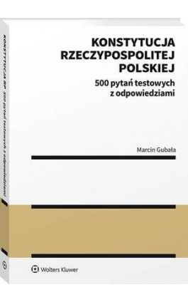 Konstytucja Rzeczypospolitej Polskiej. 500 pytań testowych z odpowiedziami - Marcin Gubała - Ebook - 978-83-8246-216-6