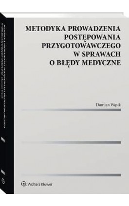 Metodyka prowadzenia postępowania przygotowawczego w sprawach o błędy medyczne - Damian Wąsik - Ebook - 978-83-8246-318-7