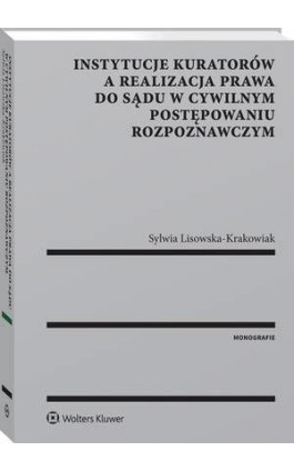 Instytucje kuratorów a realizacja prawa do sądu w cywilnym postępowaniu rozpoznawczym - Sylwia Lisowska-Krakowiak - Ebook - 978-83-8160-056-9