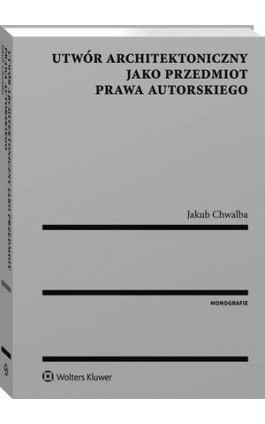 Utwór architektoniczny jako przedmiot prawa autorskiego - Jakub Chwalba - Ebook - 978-83-8124-592-0