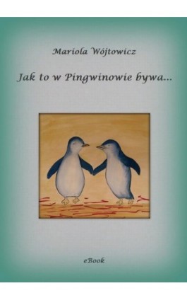 Jak to w Pingwinowie bywa... - Mariola Wójtowicz - Ebook - 978-83-943465-6-0