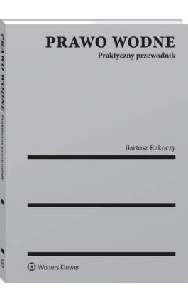 Prawo wodne. Praktyczny przewodnik - Bartosz Rakoczy - Ebook - 978-83-8160-007-1