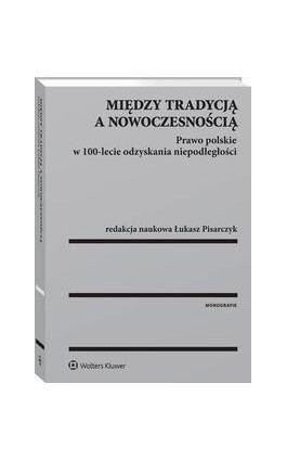 Między tradycją a nowoczesnością. Prawo polskie w 100-lecie odzyskania niepodległości - Łukasz Pisarczyk - Ebook - 978-83-8160-539-7