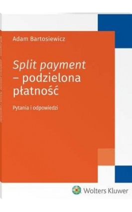 Split payment - podzielona płatność. Pytania i odpowiedzi - Adam Bartosiewicz - Ebook - 978-83-8124-928-7