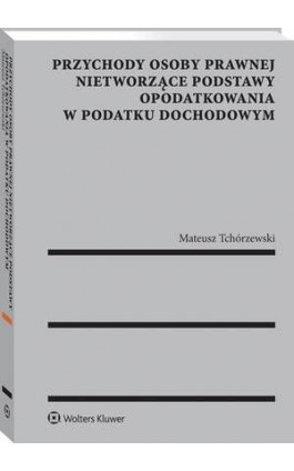 Przychody osoby prawnej nietworzące podstawy opodatkowania w podatku dochodowym - Mateusz Tchórzewski - Ebook - 978-83-8160-180-1