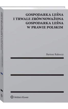 Gospodarka leśna i trwale zrównoważona gospodarka leśna w prawie polskim - Bartosz Rakoczy - Ebook - 978-83-8124-954-6