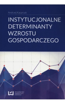 Instytucjonalne determinanty wzrostu gospodarczego - Andrzej Kacprzyk - Ebook - 978-83-7969-651-2