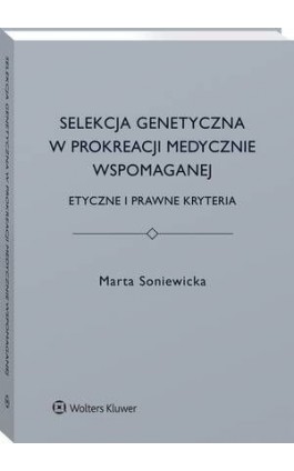Selekcja genetyczna w prokreacji medycznie wspomaganej. Etyczne i prawne kryteria - Marta Soniewicka - Ebook - 978-83-8160-359-1