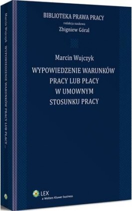 Wypowiedzenie warunków pracy lub płacy w umownym stosunku pracy - Marcin Wujczyk - Ebook - 978-83-264-9585-4