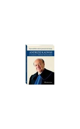 Wprowadziłem radców prawnych do Europy. Andrzej Kalwas w rozmowie z Albertem Stawiszyńskim - Andrzej Kalwas - Ebook - 978-83-8107-125-3