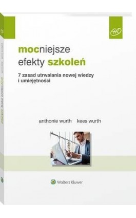 Mocniejsze efekty szkoleń. 7 zasad utrwalania nowej wiedzy i umiejętności - Kees Wurth - Ebook - 978-83-8187-543-1