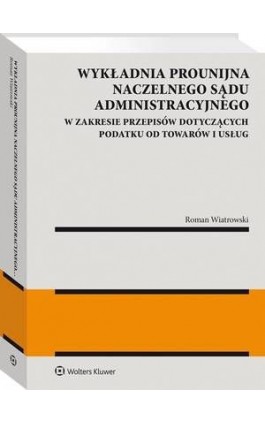 Wykładnia prounijna Naczelnego Sądu Administracyjnego w zakresie przepisów dotyczących podatku od towarów i usług - Roman Wiatrowski - Ebook - 978-83-8246-748-2