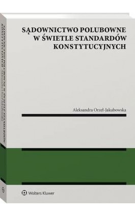 Sądownictwo polubowne w świetle standardów konstytucyjnych - Aleksandra Orzeł-Jakubowska - Ebook - 978-83-8246-608-9
