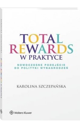 Total Rewards w praktyce. Nowoczesne podejście do polityki wynagrodzeń - Karolina Szczepańska - Ebook - 978-83-8286-146-4