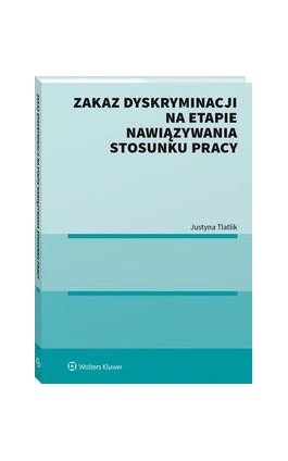 Zakaz dyskryminacji na etapie nawiązywania stosunku pracy - Justyna Tlatlik - Ebook - 978-83-8286-438-0