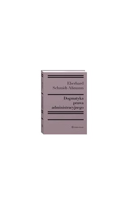 Dogmatyka prawa administracyjnego. Bilans rozwoju, reformy i przyszłych zadań - Eberhard Schmidt-Aßmann - Ebook - 978-83-8286-598-1