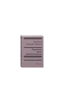 Dogmatyka prawa administracyjnego. Bilans rozwoju, reformy i przyszłych zadań - Eberhard Schmidt-Aßmann - Ebook - 978-83-8286-598-1