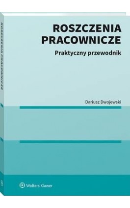 Roszczenia pracownicze. Praktyczny przewodnik - Dariusz Dwojewski - Ebook - 978-83-8286-678-0