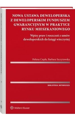 Nowa ustawa deweloperska z deweloperskim funduszem gwarancyjnym w praktyce rynku mieszkaniowego. Wpisy praw i roszczeń z umów de - Helena Ciepła - Ebook - 978-83-8286-708-4