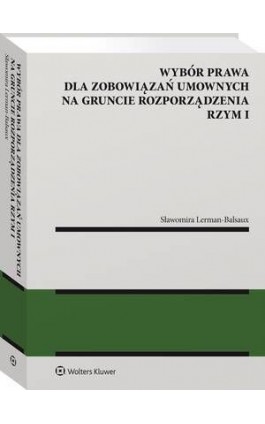 Wybór prawa dla zobowiązań umownych na gruncie rozporządzenia Rzym I - Sławomira Lerman-Balsaux - Ebook - 978-83-8286-530-1