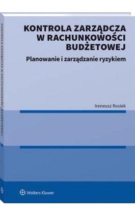 Kontrola zarządcza w rachunkowości budżetowej. Planowanie i zarządzanie ryzykiem - Ireneusz Rosiek - Ebook - 978-83-8286-791-6