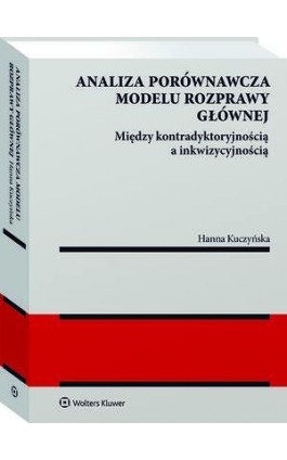 Analiza porównawcza modelu rozprawy głównej: między kontradyktoryjnością a inkwizycyjnością - Hanna Kuczyńska - Ebook - 978-83-8286-792-3