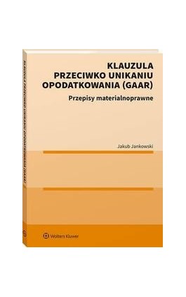 Klauzula przeciwko unikaniu opodatkowania (GAAR) - Jakub Jankowski - Ebook - 978-83-8286-911-8