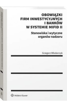 Obowiązki firm inwestycyjnych i banków w systemie MiFID II. Stanowiska i wytyczne organów nadzoru - Grzegorz Włodarczyk - Ebook - 978-83-8286-913-2